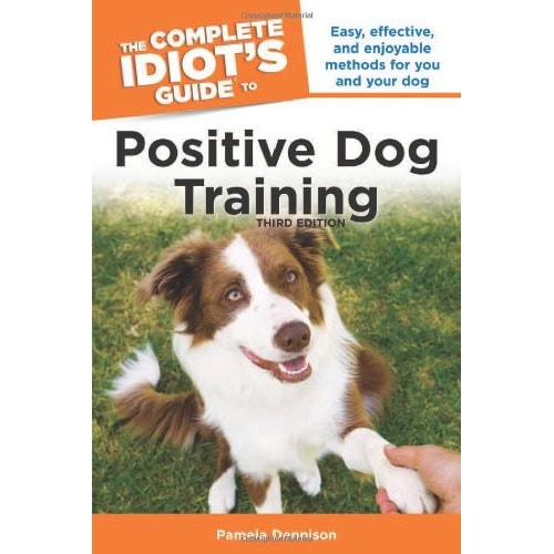 The Complete Idiot's Guide to Positive Dog Training 